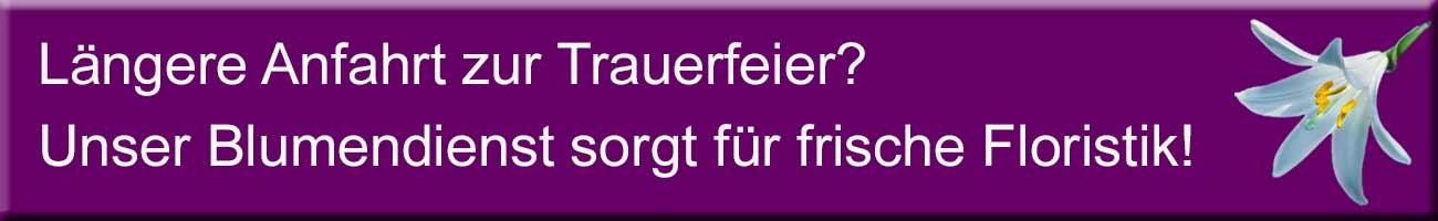 Längere Anfahrt zur Trauerfeier? Unser Blumendienst sorgt für frische Floristik!