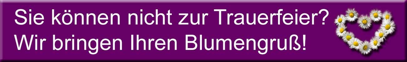 Sie können nicht zur Trauerfeier? Wir bringen Ihren Blumengruß!